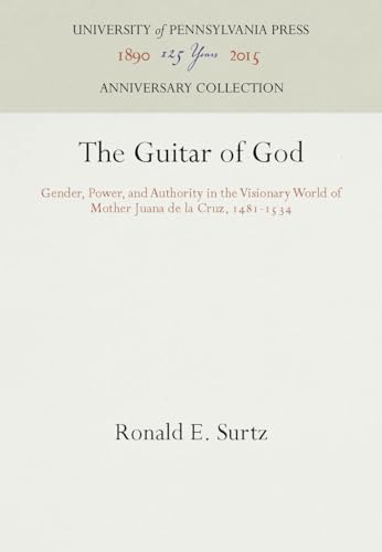 The Guitar of God: Gender: Power, and Authority in the Visionary World of Mother Juana de la Cruz...