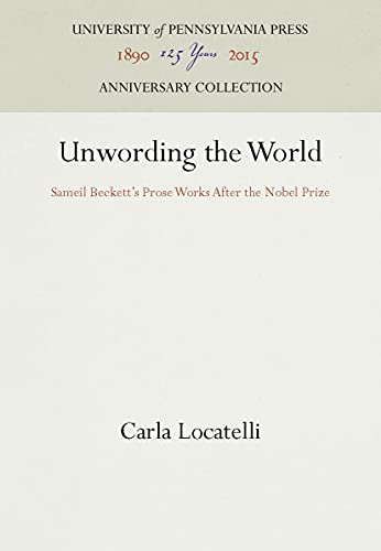 9780812282320: Unwording the World: Sameil Beckett's Prose Works After the Nobel Prize (Anniversary Collection)