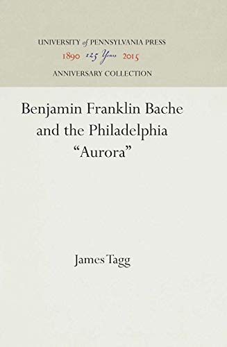 9780812282559: Benjamin Franklin Bache and the Philadelphia "Aurora" - 9780812282559 (Anniversary Collection)