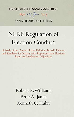 Stock image for NLRB Regulation of Election Conduct : A Study of the National Labor Relations Board's Policies and Standards for Setting Aside Representation Elections Based on Postelection Objections for sale by Better World Books