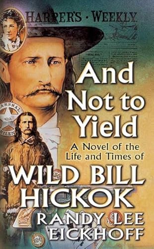 Beispielbild fr And Not to Yield: A Novel of the Life and Times of Wild Bill Hickok zum Verkauf von HPB-Ruby