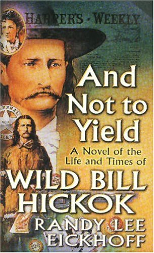 Imagen de archivo de And Not to Yield: A Novel of the Life and Times of Wild Bill Hickok a la venta por HPB-Ruby