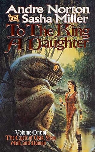 Imagen de archivo de To the King a Daughter (Cycle of Oak, Yew, Ash, and Rowan, Book 1) a la venta por Half Price Books Inc.