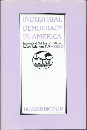 Imagen de archivo de Industrial Democracy in America Ideological Origins of National Relations Policy a la venta por Glynn's Books