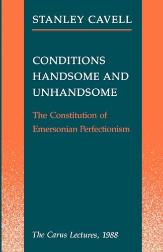 Conditions Handsome and Unhandsome: The Constitution of Emersonian Perfectionism (Carus Lectures)