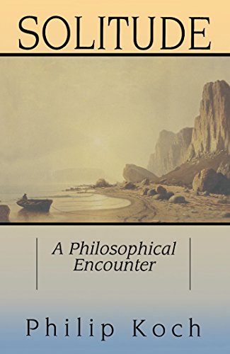 Solitude: A Philosophical Encounter - Philip Koch