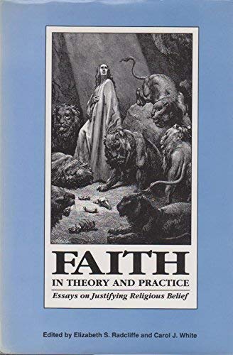 Imagen de archivo de FAITH IN THEORY AND PRACTICE : ESSAYS ON THE JUSTIFICATION OF RELIGIOUS BELIEF a la venta por GLOVER'S BOOKERY, ABAA