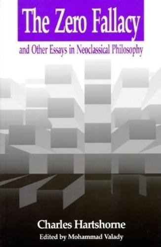 Zero Fallacy: and Other Essays in Neoclassical Philosophy - Hartshorne, Charles
