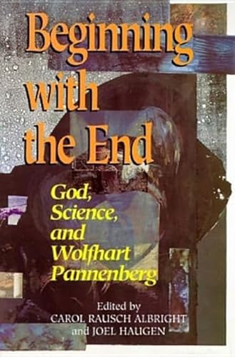 Beispielbild fr Beginning With the End: God, Science, and Wolfhart Pannenberg zum Verkauf von Windows Booksellers