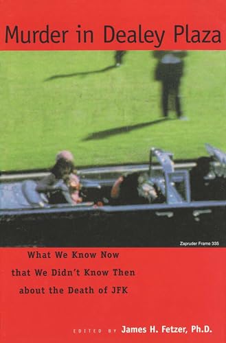 Murder in Dealey Plaza: What We Know Now that We Didn't Know Then (9780812694222) by Fetzer, James H.