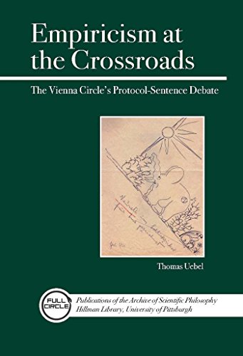 Empiricism at the Crossroads: The Vienna Circle's Protocol-Sentence Debate Revisited (Full Circle) - Uebel, Thomas