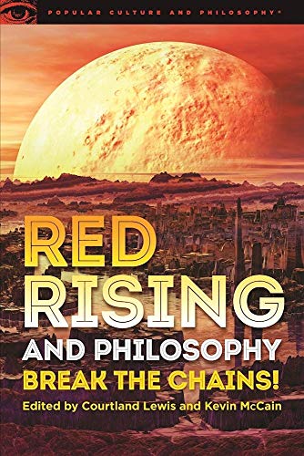 

Red Rising and Philosophy: Break the Chains! (Popular Culture and Philosophy)