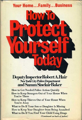 Imagen de archivo de How to Protect Yourself Today: Your Home, Family, Business a la venta por Dan A. Domike