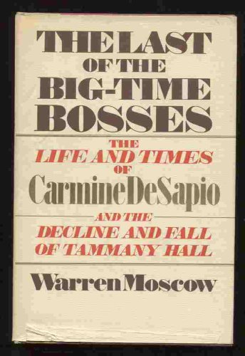 Stock image for The Last of the Big-Time Bosses; the Life and Times of Carmine de Sapio and the Rise and Fall of Tammany Hall for sale by Better World Books