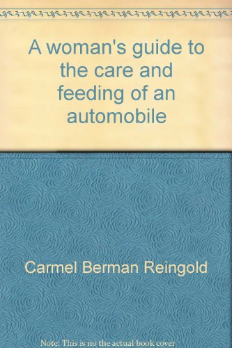 A Woman's Guide to the care and Feeding of an Automobile