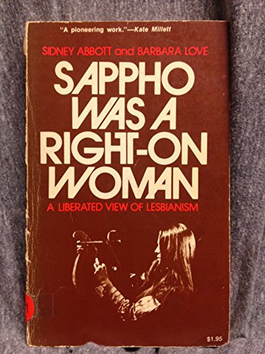 Sappho Was a Right-On Woman: A Liberated View of Lesbianism (9780812815900) by Sidney Abbott; Barbara Love