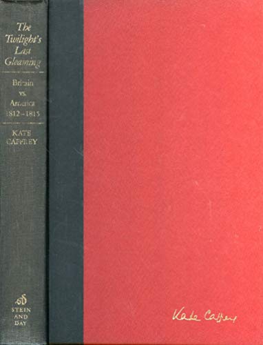 Beispielbild fr The Twilight's Last Gleaming : The British Against America, 1812-1815 zum Verkauf von Better World Books: West