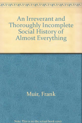 9780812822083: An Irreverant and Thoroughly Incomplete Social History of Almost Everything