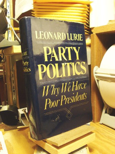 Stock image for Party Politics : Why We Have Poor Presidents for sale by Better World Books: West