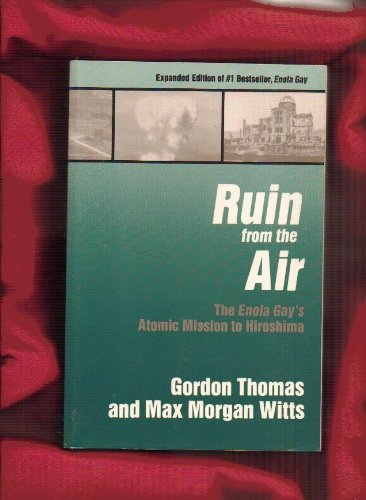 Ruin from the Air: The Enola Gay's Atomic Mission to Hiroshima (9780812885095) by Thomas, Gordon; Witts, Max Morgan