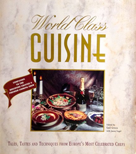 Stock image for World Class Cuisine: Tales, Tastes and Techniques from Europe's Most Celebrated Chefs for sale by Mountain Books