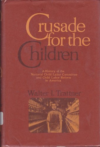 Crusade for the Children: A History of the National Child Labor Committee and Child Labor Reform in America (9780812901412) by Walter I. Trattner