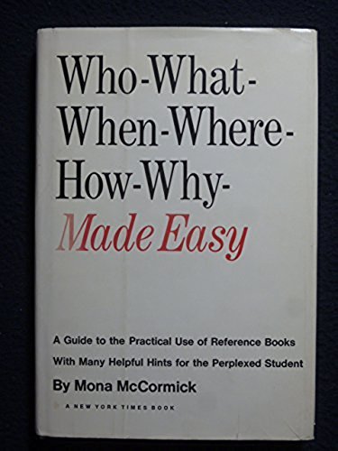 Who-What-When-Where-How-Why Made Easy: A Guide to the Practical Use of Reference Books. (9780812902020) by Mona McCormick