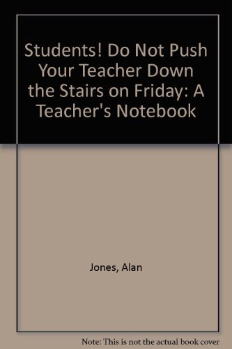 Students! Do Not Push Your Teacher Down the Stairs on Friday: a Teacher's Notebook