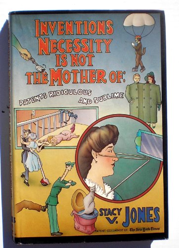 Imagen de archivo de Inventions Necessity Is Not the Mother Of : Patents Ridiculous and Sublime a la venta por Better World Books