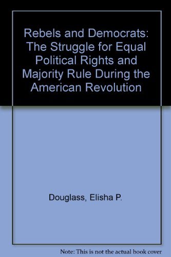 Beispielbild fr Rebels and Democrats: The Struggle for Equal Political Rights and Majority Rule During the American Revolution zum Verkauf von Wonder Book