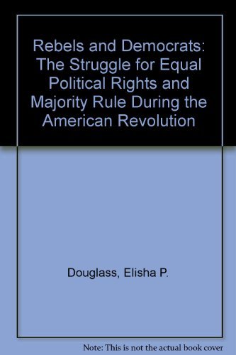 Imagen de archivo de Rebels and Democrats: The Struggle for Equal Political Rights and Majority Rule During the American Revolution a la venta por BooksRun