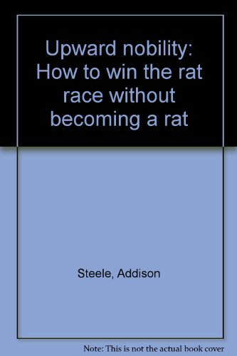 Stock image for Upward Nobility : How to Win the Rat Race Without Becoming a Rat for sale by Better World Books