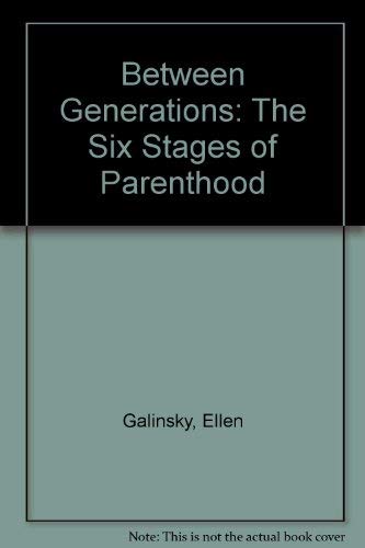 Between Generations: The Six Stages of Parenthood