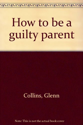 Beispielbild fr How to be a Guilty Parent zum Verkauf von BookHolders