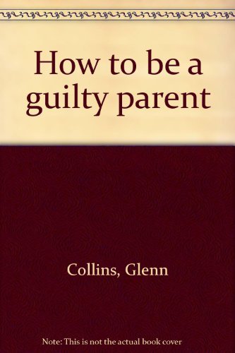 Imagen de archivo de How to be a Guilty Parent a la venta por BookHolders