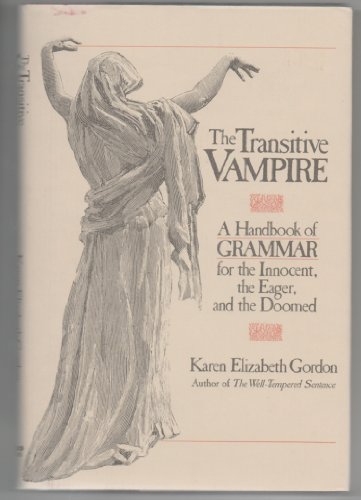 The Transitive Vampire : A Handbook Of Grammar For The Innocent, The Eager, And The Doomed