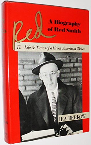 Red: A Biography of Red Smith, The Life & Times of a Great American Writer