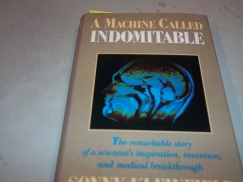 Imagen de archivo de A Machine Called Indomitable : The Remarkable Story of a Scientist's Inspiration, Invention, and Medical, Breakthrough a la venta por Better World Books