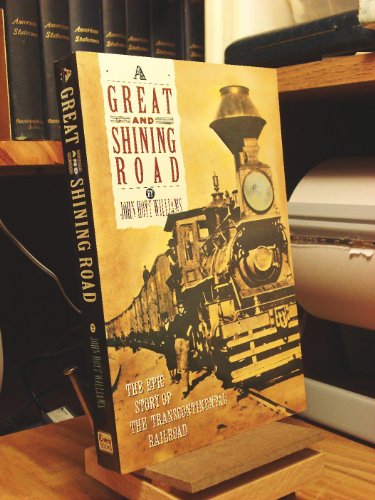 A GREAT AND SHINING ROAD : The Epic Story of the Transcontinental Railroad