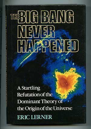 Stock image for The Big Bang Never Happened: A Startling Refutation of the Dominant Theory of the Origin of the Universe for sale by Campbell Bookstore