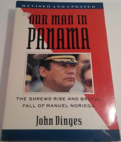 OUR MAN IN PANAMA : The Shrewd Rise and Brutal Fall of Manuel Noriegs, Revised and Updated