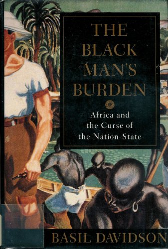 Imagen de archivo de The Black Man's Burden : Africa and the Curse of the Nation State a la venta por Better World Books