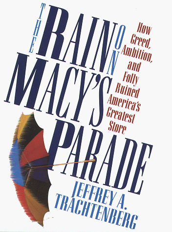 Beispielbild fr The Rain on Macy's Parade : How Greed, Ambition, and Folly Ruined America's Greatest Store zum Verkauf von Better World Books