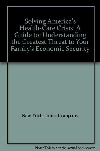 Stock image for Solving America's Health-Care Crisis : Understanding the Greatest Threat to Your Family's Economic Security for sale by Better World Books: West