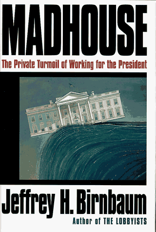 Stock image for Madhouse:: The Private Turmoil of Working for the President for sale by Wonder Book