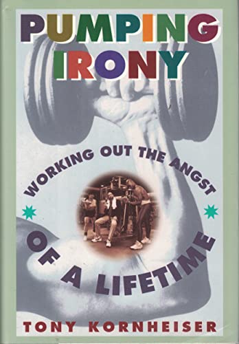 Pumping Irony: Working Out the Angst of a Lifetime