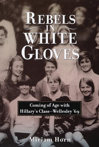 Stock image for Rebels in White Gloves: Coming of Age With Hillary's Class-Wellesley '69 for sale by Booketeria Inc.