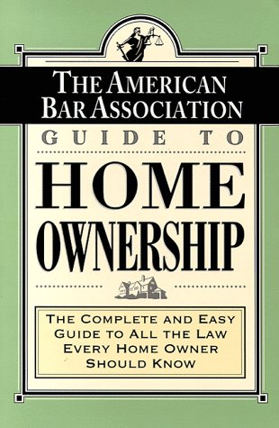Beispielbild fr ABA Guide to Home Ownership: The Complete and Easy Guide to All the Law Every Home Owner Should Know zum Verkauf von Wonder Book