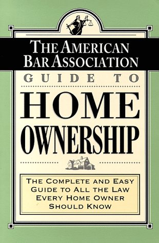 Stock image for ABA Guide to Home Ownership: The Complete and Easy Guide to All the Law Every Home Owner Should Know for sale by Wonder Book