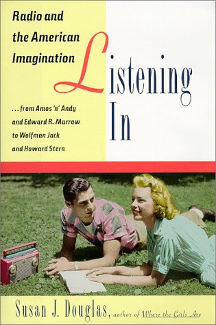 Beispielbild fr Listening In: Radio and the American Imagination, from Amos 'n' Andy and Edward R. Murrow to W olfman Jack and Howard Stern zum Verkauf von Wonder Book